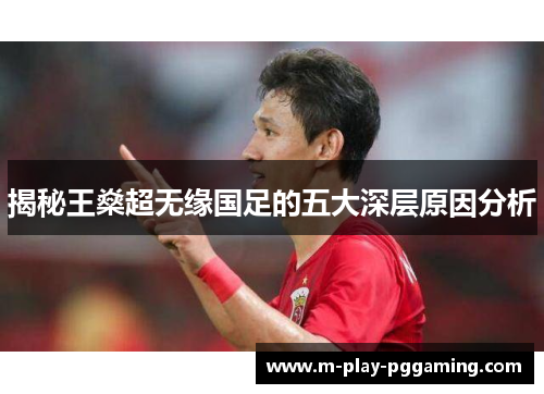 揭秘王燊超无缘国足的五大深层原因分析