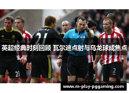 英超经典时刻回顾 瓦尔迪点射与乌龙球成焦点