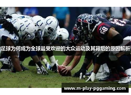 足球为何成为全球最受欢迎的大众运动及其背后的原因解析 足球为何成为全球最受欢迎的大众运动及其背后的原因解析