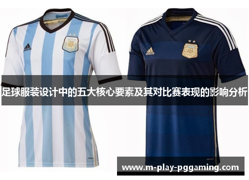 足球服装设计中的五大核心要素及其对比赛表现的影响分析 足球服装设计中的五大核心要素及其对比赛表现的影响分析