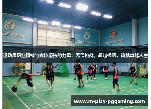 运动员职业精神与竞技坚持的力量:无畏挑战,超越极限,铸就卓越人生 运动员职业精神与竞技坚持的力量:无畏挑战,超越极限,铸就卓越人生