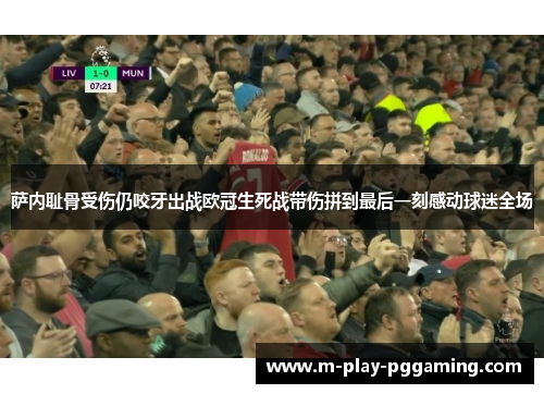 萨内耻骨受伤仍咬牙出战欧冠生死战带伤拼到最后一刻感动球迷全场